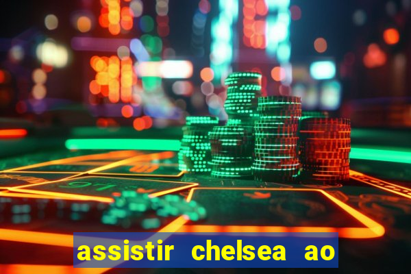 assistir chelsea ao vivo futemax